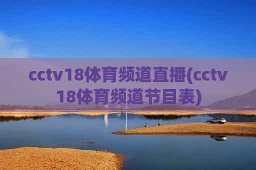 cctv18体育频道直播(cctv18体育频道节目表)
