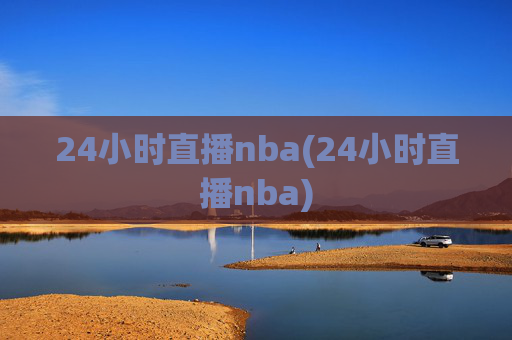 24小时直播nba(24小时直播nba)