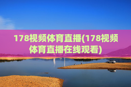 178视频体育直播(178视频体育直播在线观看)