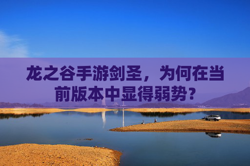 龙之谷手游剑圣，为何在当前版本中显得弱势？