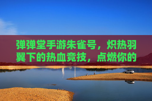 弹弹堂手游朱雀号，炽热羽翼下的热血竞技，点燃你的弹道激情