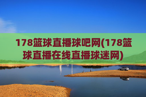 178篮球直播球吧网(178篮球直播在线直播球迷网)