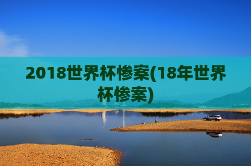 2018世界杯惨案(18年世界杯惨案)