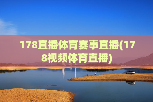 178直播体育赛事直播(178视频体育直播)