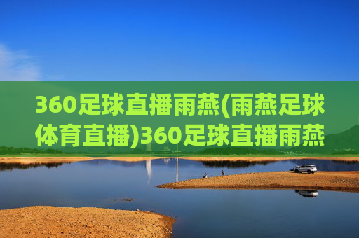 360足球直播雨燕(雨燕足球体育直播)360足球直播雨燕（雨燕足球体育直播）