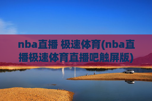 nba直播 极速体育(nba直播极速体育直播吧触屏版)