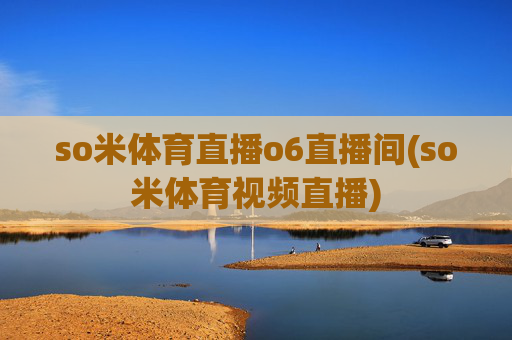 so米体育直播o6直播间(so米体育视频直播)