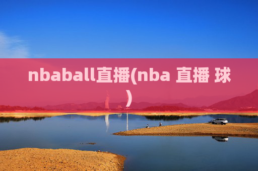 nbaball直播(nba 直播 球)