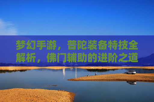 梦幻手游，普陀装备特技全解析，佛门辅助的进阶之道