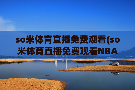 so米体育直播免费观看(so米体育直播免费观看NBA)(1)