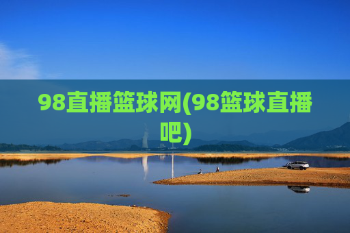 98直播篮球网(98篮球直播吧)