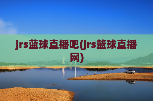 jrs蓝球直播吧(jrs篮球直播网)