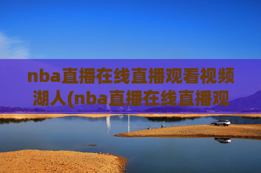 nba直播在线直播观看视频湖人(nba直播在线直播观看视频湖人对火箭)湖人vs火箭NBA直播在线观看视频