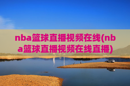 nba篮球直播视频在线(nba篮球直播视频在线直播)