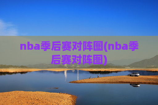 nba季后赛对阵图(nba季后赛对阵图)