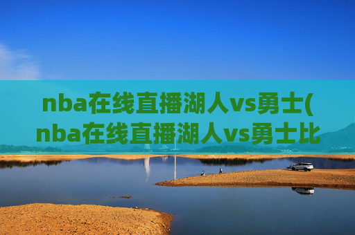 nba在线直播湖人vs勇士(nba在线直播湖人vs勇士比赛)
