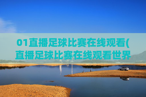 01直播足球比赛在线观看(直播足球比赛在线观看世界杯)(1)