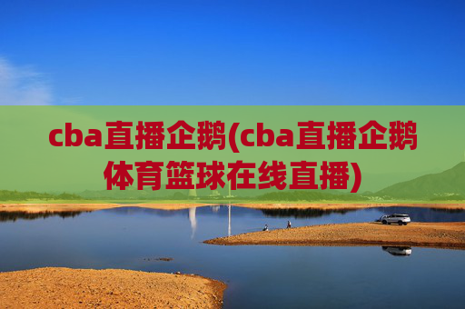 cba直播企鹅(cba直播企鹅体育篮球在线直播)