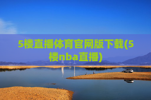 5楼直播体育官网版下载(5楼nba直播)