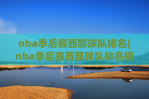 nba季后赛西部球队排名(nba季后赛西部球队排名榜)