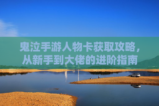 鬼泣手游人物卡获取攻略，从新手到大佬的进阶指南