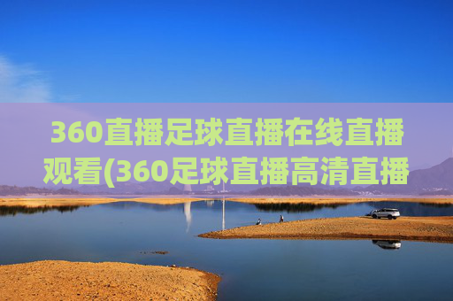 360直播足球直播在线直播观看(360足球直播高清直播)