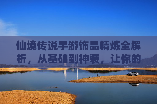 仙境传说手游饰品精炼全解析，从基础到神装，让你的装备实力飞跃！