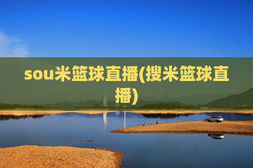 sou米篮球直播(搜米篮球直播)