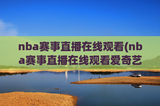 nba赛事直播在线观看(nba赛事直播在线观看爱奇艺)