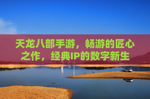 天龙八部手游，畅游的匠心之作，经典IP的数字新生