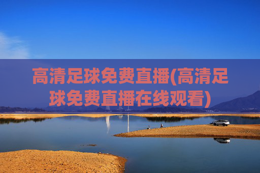 高清足球免费直播(高清足球免费直播在线观看)