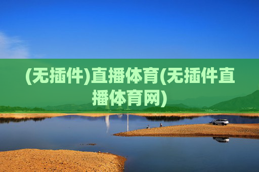 (无插件)直播体育(无插件直播体育网)