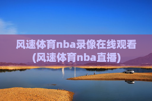 风速体育nba录像在线观看(风速体育nba直播)