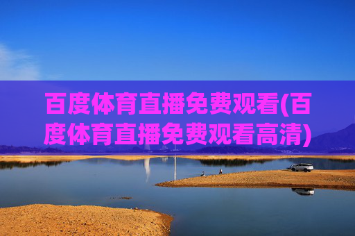 百度体育直播免费观看(百度体育直播免费观看高清)