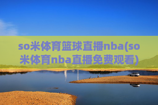 so米体育篮球直播nba(so米体育nba直播免费观看)