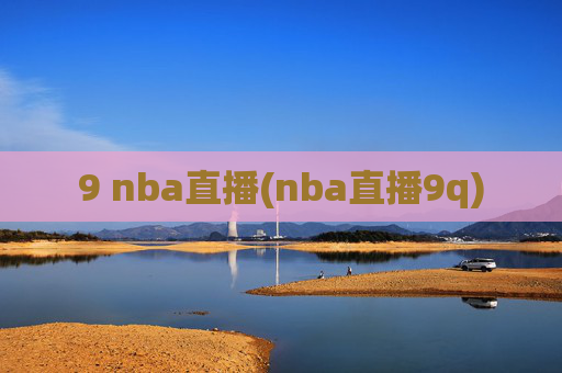 9 nba直播(nba直播9q)