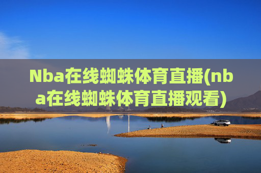 Nba在线蜘蛛体育直播(nba在线蜘蛛体育直播观看)