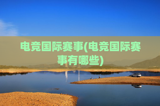 电竞国际赛事(电竞国际赛事有哪些)