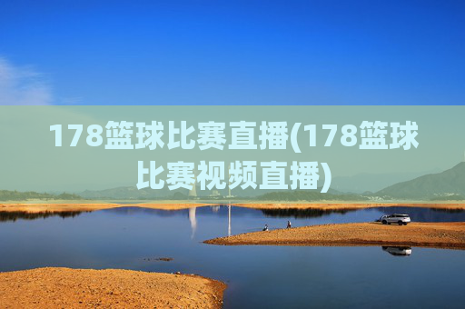 178篮球比赛直播(178篮球比赛视频直播)