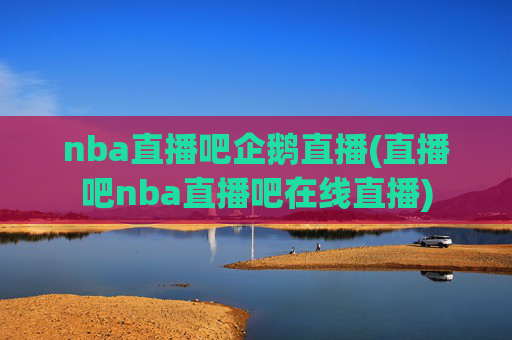 nba直播吧企鹅直播(直播吧nba直播吧在线直播)