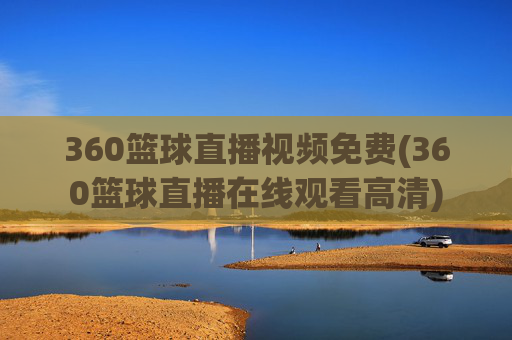 360篮球直播视频免费(360篮球直播在线观看高清)