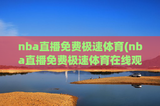nba直播免费极速体育(nba直播免费极速体育在线观看)