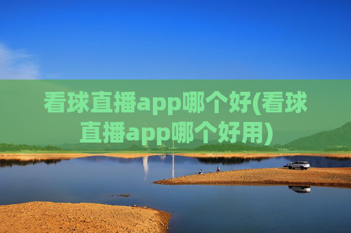 看球直播app哪个好(看球直播app哪个好用)