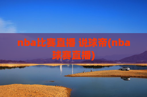 nba比赛直播 说球帝(nba球赛直播)