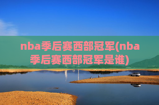nba季后赛西部冠军(nba季后赛西部冠军是谁)