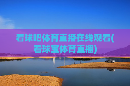 看球吧体育直播在线观看(看球宝体育直播)