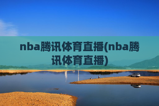 nba腾讯体育直播(nba腾讯体育直播)