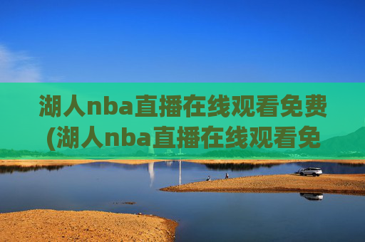 湖人nba直播在线观看免费(湖人nba直播在线观看免费高清)