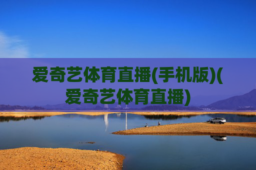 爱奇艺体育直播(手机版)(爱奇艺体育直播)