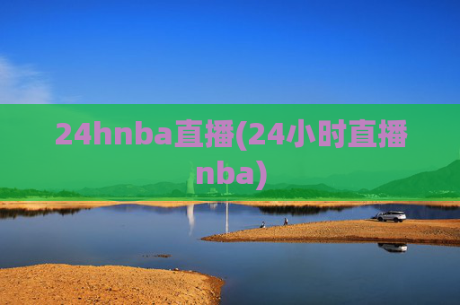 24hnba直播(24小时直播nba)